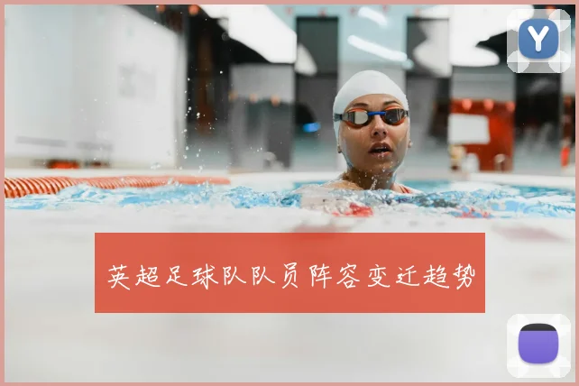 英超足球队队员阵容变迁趋势